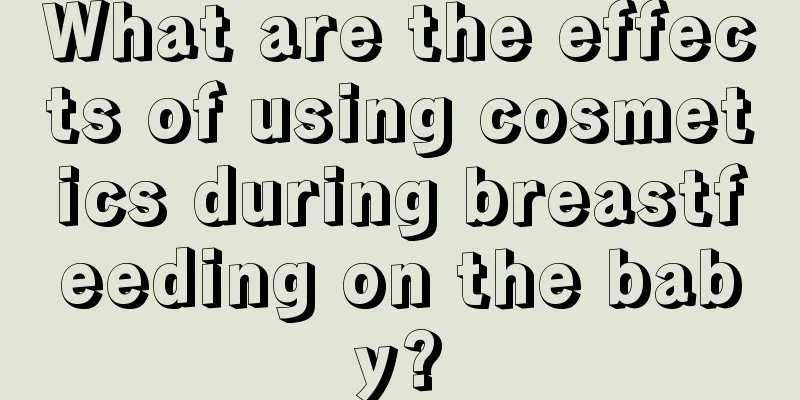 What are the effects of using cosmetics during breastfeeding on the baby?