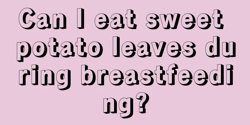 Can I eat sweet potato leaves during breastfeeding?