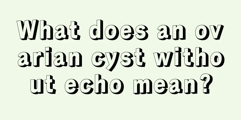 What does an ovarian cyst without echo mean?