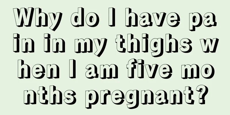 Why do I have pain in my thighs when I am five months pregnant?