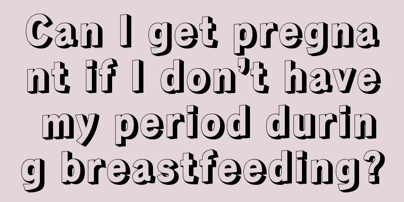 Can I get pregnant if I don’t have my period during breastfeeding?