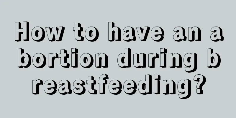 How to have an abortion during breastfeeding?