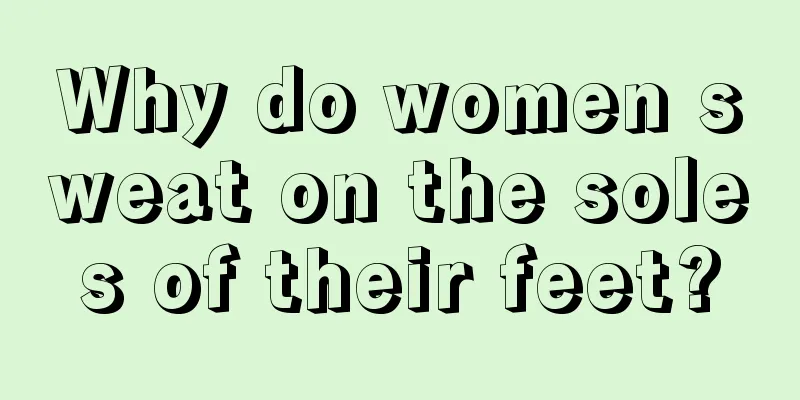 Why do women sweat on the soles of their feet?