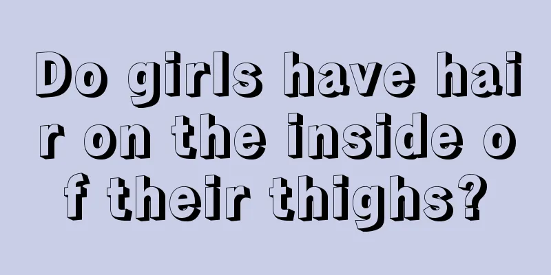 Do girls have hair on the inside of their thighs?