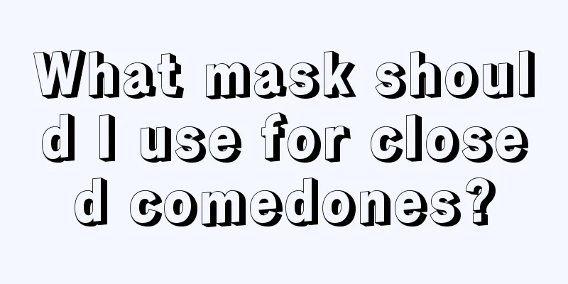 What mask should I use for closed comedones?