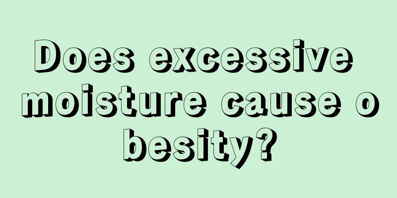 Does excessive moisture cause obesity?