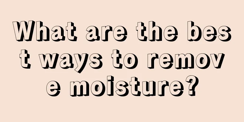 What are the best ways to remove moisture?