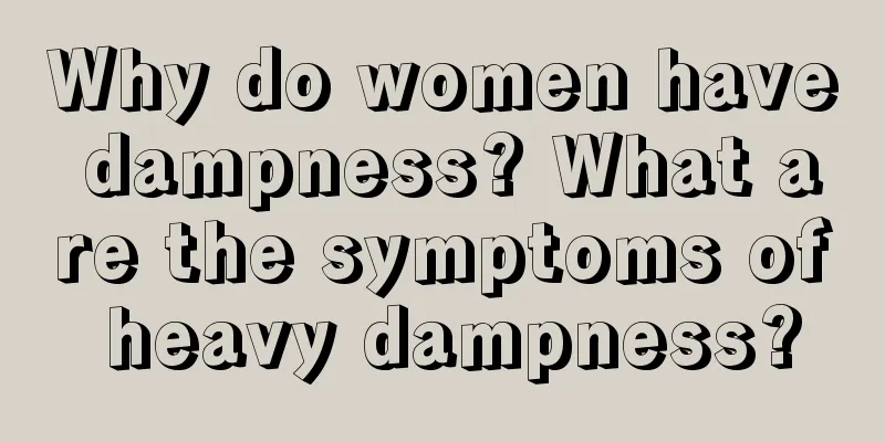 Why do women have dampness? What are the symptoms of heavy dampness?