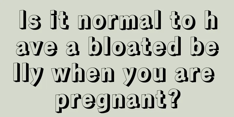 Is it normal to have a bloated belly when you are pregnant?