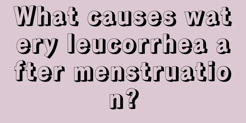 What causes watery leucorrhea after menstruation?