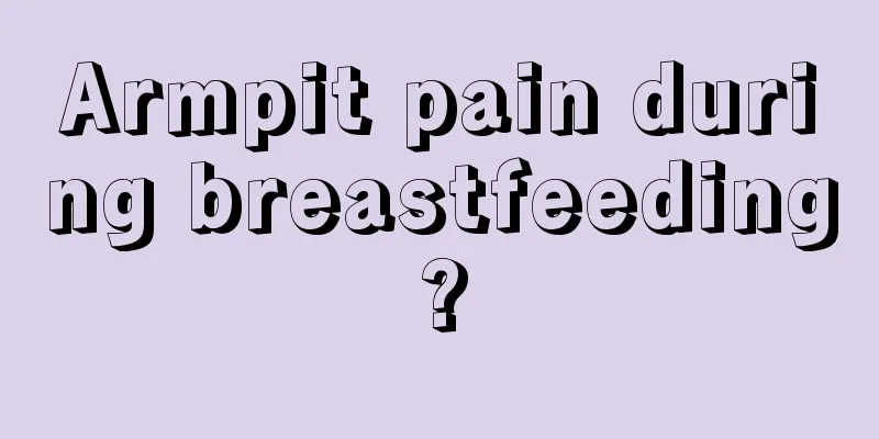 Armpit pain during breastfeeding?