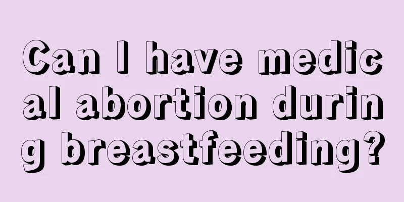 Can I have medical abortion during breastfeeding?