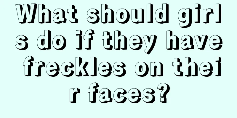 What should girls do if they have freckles on their faces?