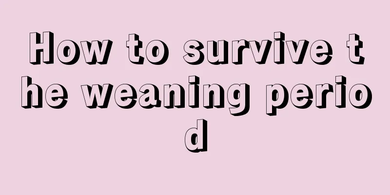 How to survive the weaning period