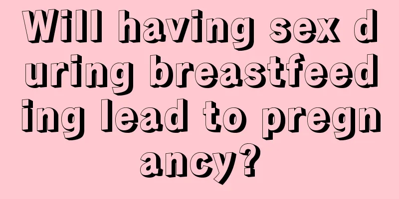 Will having sex during breastfeeding lead to pregnancy?