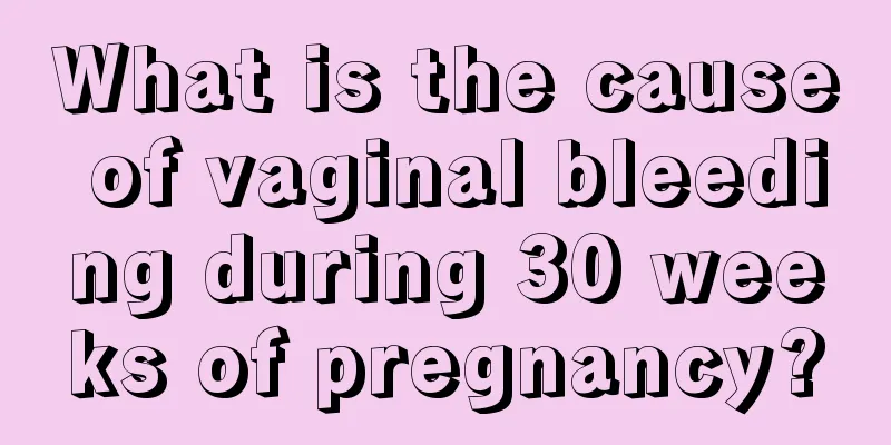 What is the cause of vaginal bleeding during 30 weeks of pregnancy?