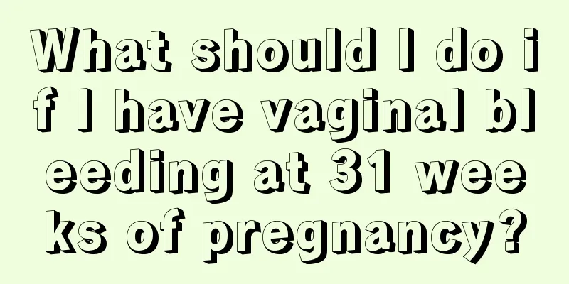 What should I do if I have vaginal bleeding at 31 weeks of pregnancy?