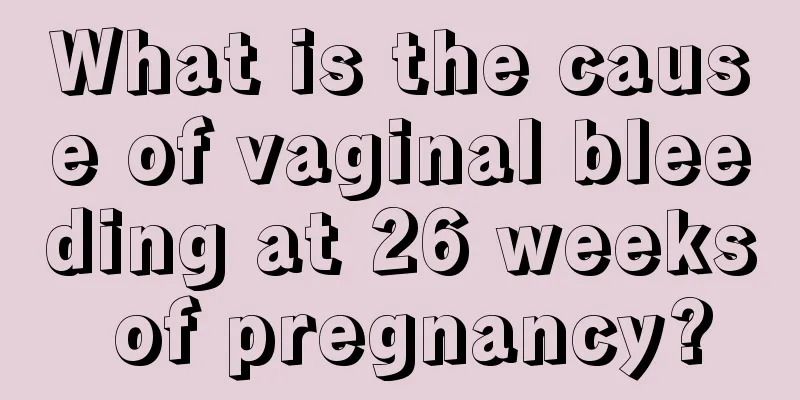 What is the cause of vaginal bleeding at 26 weeks of pregnancy?