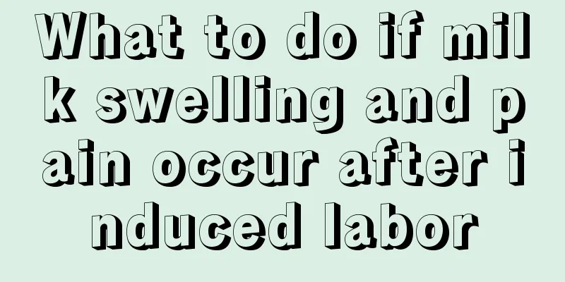 What to do if milk swelling and pain occur after induced labor