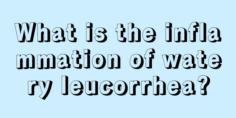 What is the inflammation of watery leucorrhea?