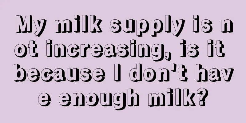 My milk supply is not increasing, is it because I don't have enough milk?