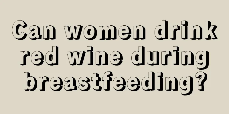 Can women drink red wine during breastfeeding?