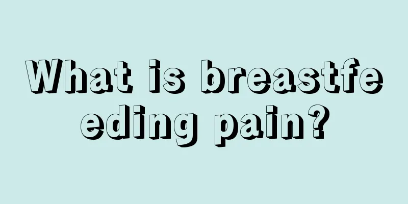 What is breastfeeding pain?