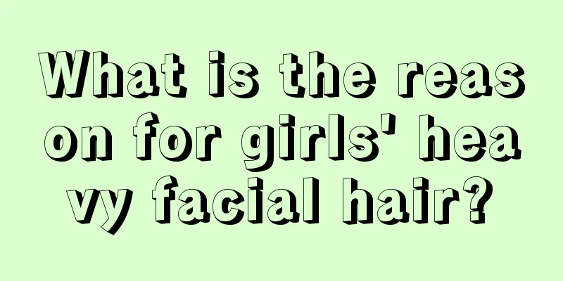 What is the reason for girls' heavy facial hair?