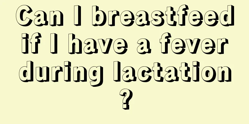 Can I breastfeed if I have a fever during lactation?