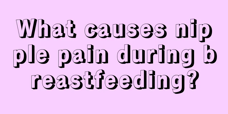 What causes nipple pain during breastfeeding?