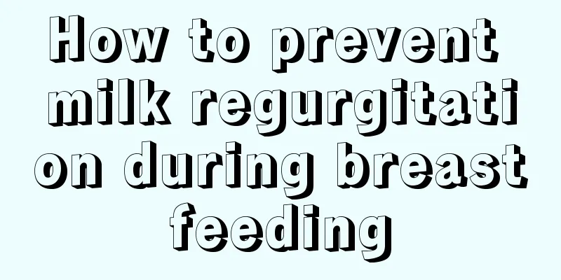 How to prevent milk regurgitation during breastfeeding