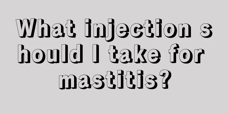 What injection should I take for mastitis?