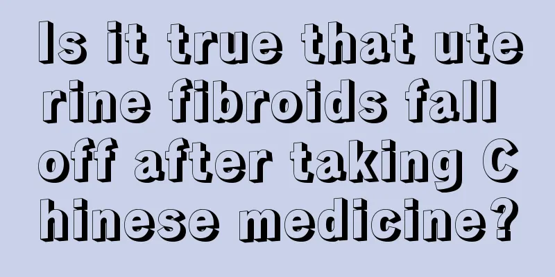 Is it true that uterine fibroids fall off after taking Chinese medicine?