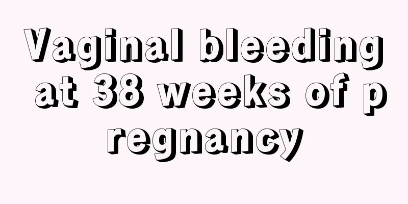 Vaginal bleeding at 38 weeks of pregnancy