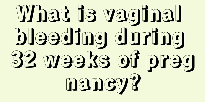 What is vaginal bleeding during 32 weeks of pregnancy?