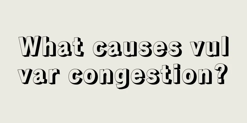 What causes vulvar congestion?