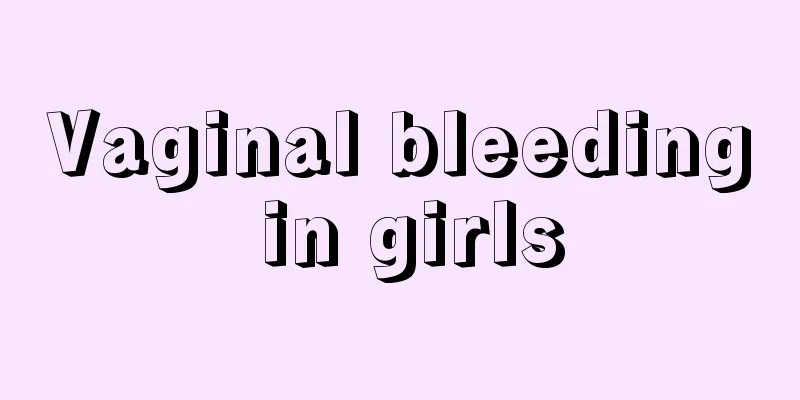 Vaginal bleeding in girls