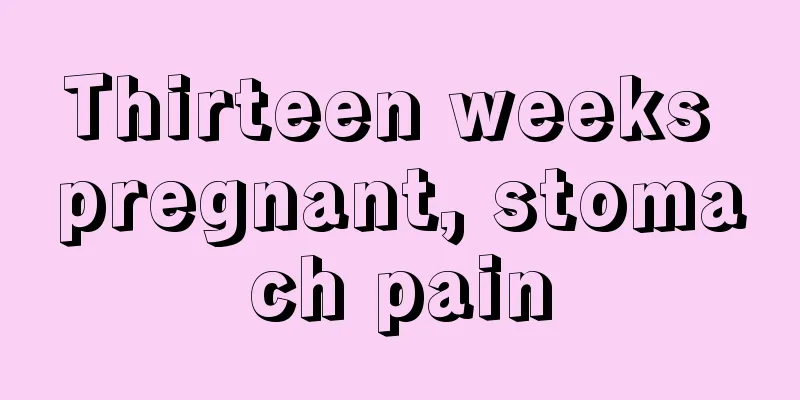 Thirteen weeks pregnant, stomach pain