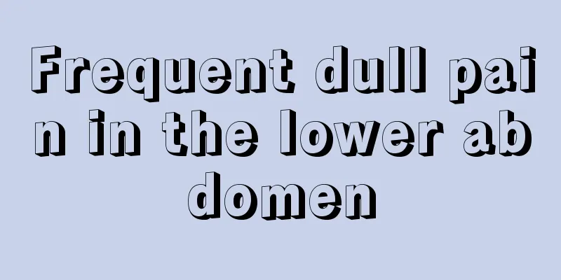 Frequent dull pain in the lower abdomen