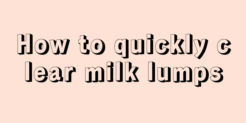 How to quickly clear milk lumps