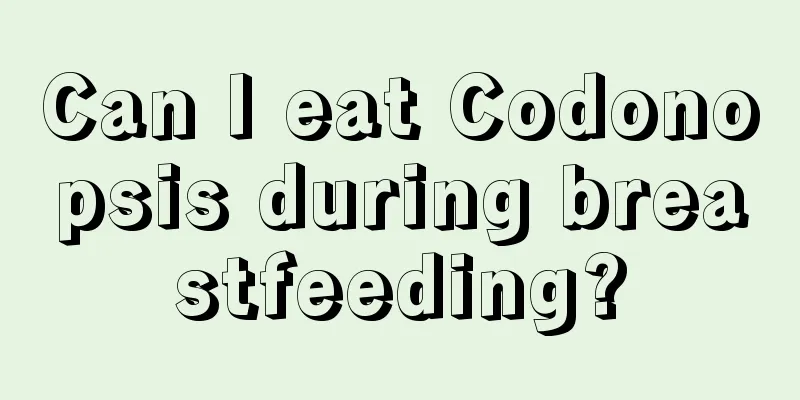 Can I eat Codonopsis during breastfeeding?