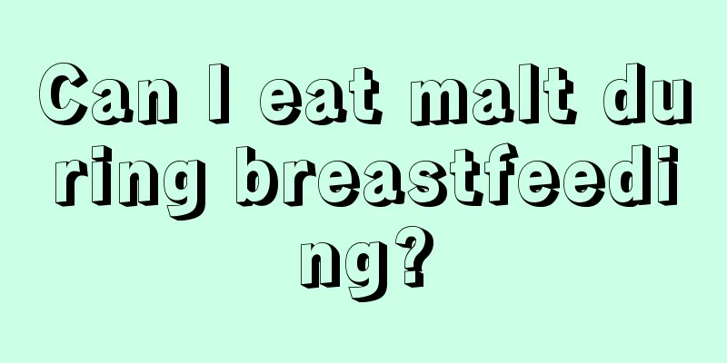 Can I eat malt during breastfeeding?