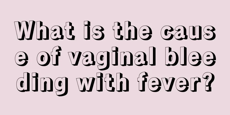 What is the cause of vaginal bleeding with fever?