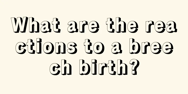 What are the reactions to a breech birth?