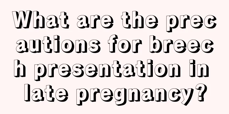 What are the precautions for breech presentation in late pregnancy?