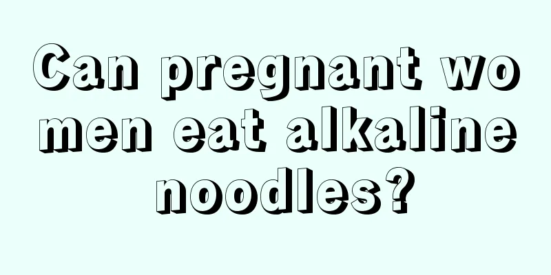 Can pregnant women eat alkaline noodles?