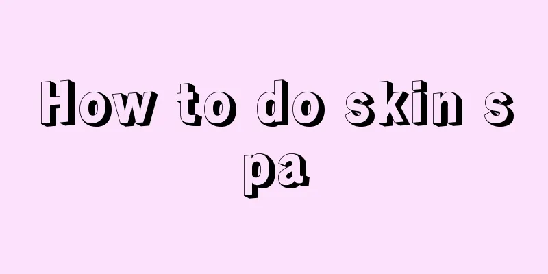 How to do skin spa