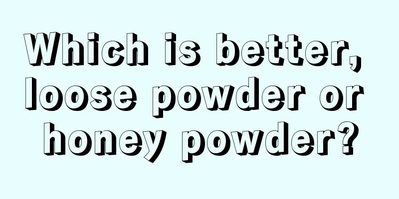 Which is better, loose powder or honey powder?