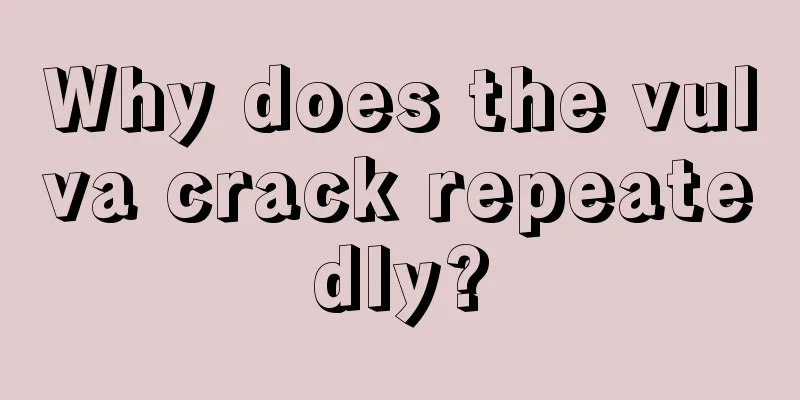 Why does the vulva crack repeatedly?