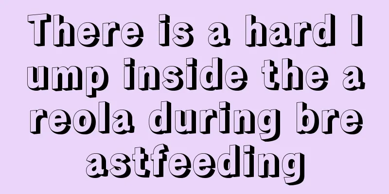 There is a hard lump inside the areola during breastfeeding